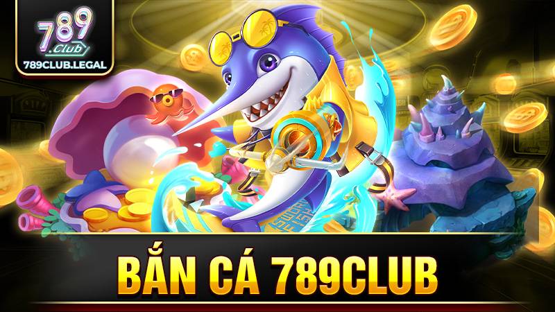 Bắn cá 789Club: Khám phá đại dương bắn cá đa sắc màu 11 789Club bắn cá