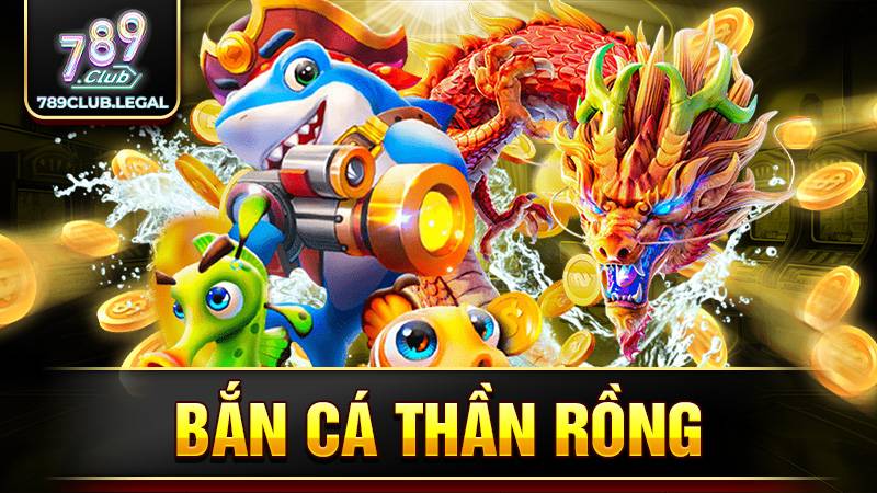 Bắn cá Thần Rồng 789Club: Siêu phẩm bắn cá cực chất 7 789Club bắn cá thần rồng