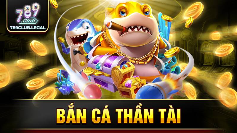 Bắn cá Thần Tài 789Club: Những tính năng mới cực đỉnh 1 Bắn cá thần tài 789Club