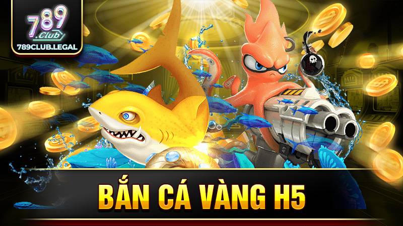 Bắn cá vàng H5 789Club: Tựa game săn cá đổi thưởng hot nhất 9 Bắn cá vàng H5 789Club