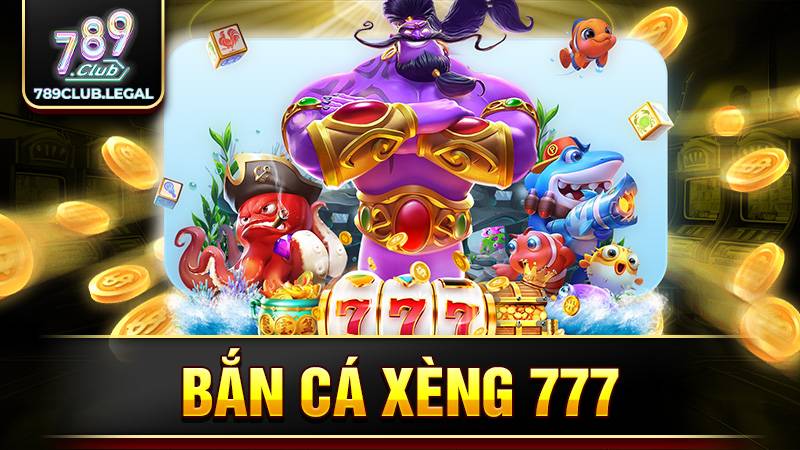 Bắn cá xèng 777 789Club: Siêu phẩm game đổi thưởng hot 17 Bắn cá xèng 777 789Club